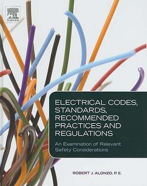 Electrical Codes, Standards, Recommended Practices and Regulations: An Examination of Relevant Safety Considerations de Robert J. Alonzo