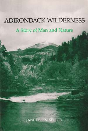 Adirondack Wilderness: A Story of Man and Nature de Jane Eblen Keller