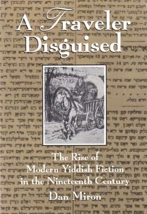 A Traveler Disguised: The Rise of Modern Yiddish Fiction in the Nineteenth Century de Dan Miron