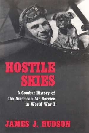 Hostile Skies: A Combat History of the American Air Service in World War I de James J. Hudson