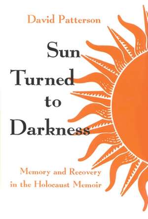 Sun Turned to Darkness: Memory and Recovery in the Holocaust Memoir de David Patterson