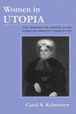 Women in Utopia: The Ideology of Gender in the American Owenite Communities de Carol A. Kolmerten