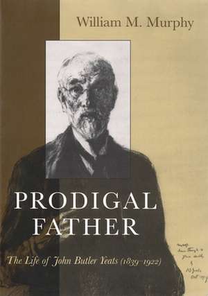 Prodigal Father: The Life of John Butler Yeats (1839-1922) de William Michael Murphy