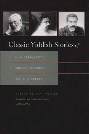 Classic Yiddish Stories of S. Y. Abramovitsh, Sholem Aleichem, and I. L. Peretz de Ken Frieden