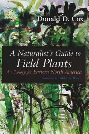 A Naturalist's Guide to Field Plants: An Ecology for Eastern North America de Donald D. Cox