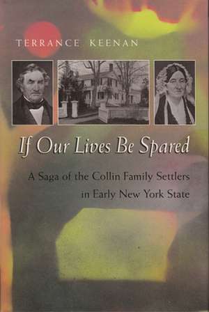 If Our Lives Be Spared: A Saga of the Collin Family Settlers in Early New York State de Terrance Keenan