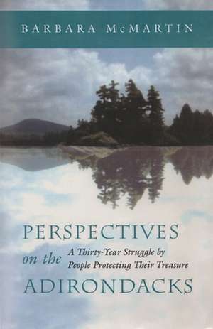 Perspectives on the Adirondacks: A Thirty-Year Struggle by People Protecting Their Treasure de Barbara McMartin