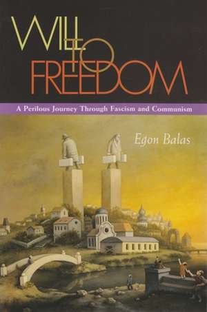 Will to Freedom: A Perilous Journey Through Fascism and Communism de Egon Balas