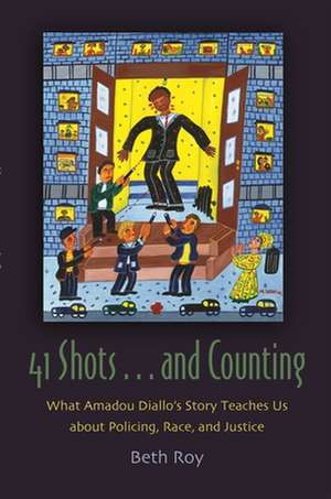 41 Shots ... and Counting: What Amadou Diallo's Story Teaches Us about Policing, Race, and Justice de Beth Roy