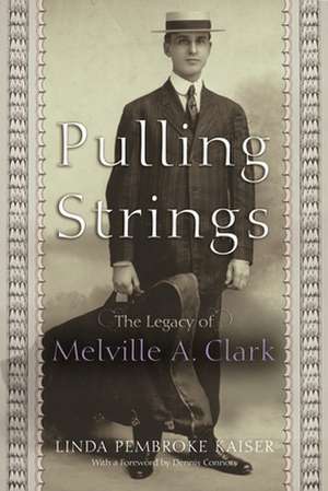 Pulling Strings: The Legacy of Melville A. Clark de Linda Pembroke Kaiser