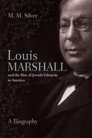 Louis Marshall and the Rise of Jewish Ethnicity in America de Matthew Silver