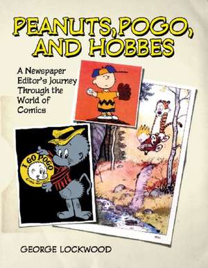 Peanuts, Pogo, and Hobbes: A Newspaper Editor's Journey Through the World of Comics de George Lockwood