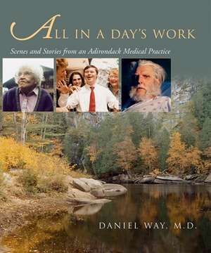 All in a Day's Work: Scenes and Stories from an Adirondack Medical Practice de Dan Way