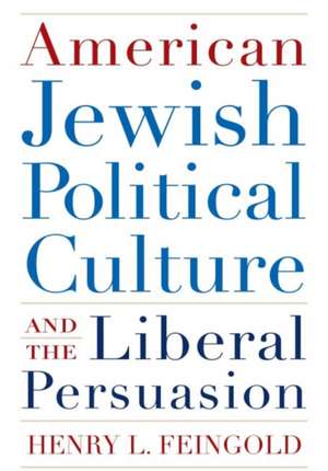 American Jewish Political Culture and the Liberal Persuasion de Henry L. Feingold