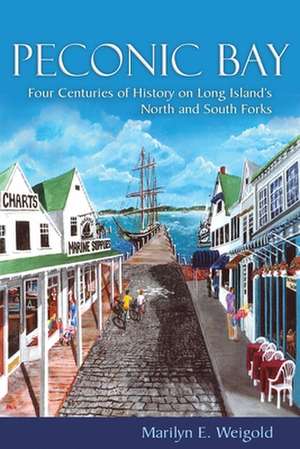 Peconic Bay: Four Centuries of History on Long Island's North and South Forks de Marilyn E. Weigold