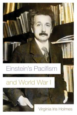 Einstein's Pacifism and World War I de Virginia Iris Holmes