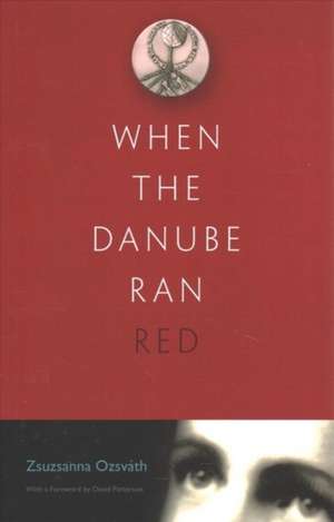 When the Danube Ran Red de Zsuzsanna Ozsvath