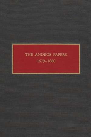 The Andros Papers Files of the Provincial Secretary of New York During the Administration of Governor Sir Edmund Andros, 1674-1680 de Peter R. Christoph