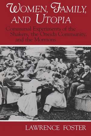 Women, Family, and Utopia: Communal Experiments of the Shakers, the Oneida Community, and the Mormons de Lawrence Foster