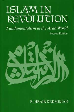 Islam in Revolution: Fundamentalism in the Arab World de R. Hrair Dekmejian