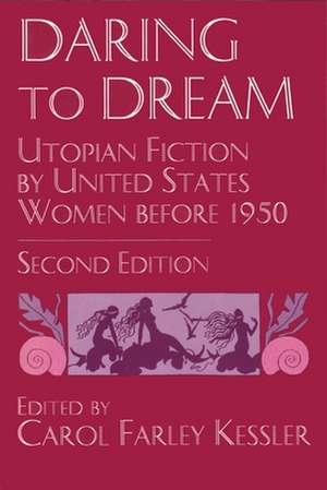 Daring to Dream: Utopian Fiction by United States Women Before, 1950 de Carol Farley Kessler