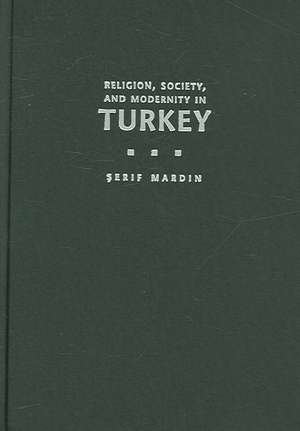 Religion, Society and Modernity in Turkey de Serif Mardin