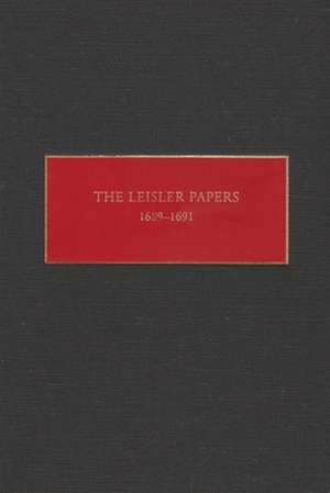 The Leisler Papers, 1689-1691: Files of the Provincial Secretary of New York Relating to the Administration of Lieutenant-Governor Jacob Leisler de Peter R. Christoph