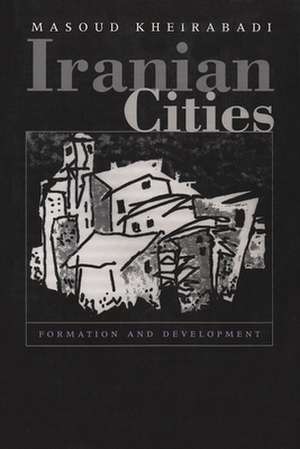 Iranian Cities: Formation and Development de Masoud Kheirabadi