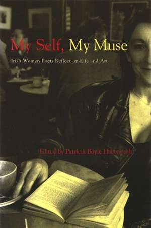 My Self, My Muse: Irish Women Poets Reflect on Life and Art de Patricia Boyle Haberstroh