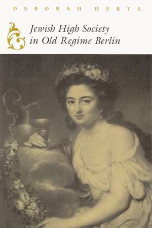 Jewish High Society in Old Regime Berlin de Deborah Hertz