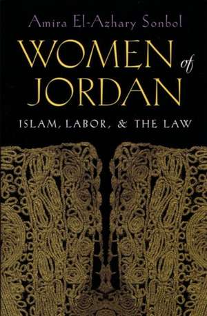 Women of Jordan: Islam, Labor, and the Law de Amira El-Azhary Sonbol