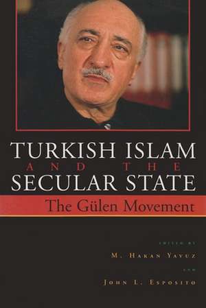 Turkish Islam and the Secular State: The Global Impact of Fethullah Gulen's Nur Movement de M. Hakan Yavuz