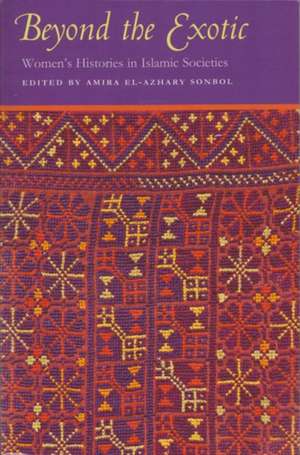 Beyond the Exotic: Women's Histories in Islamic Societies de Amira El-Azhary Sonbol