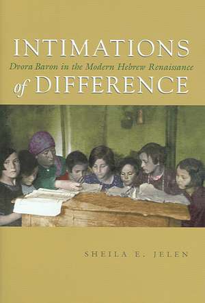 Intimations of Difference: Dvora Baron in the Modern Hebrew Renaissance de Sheila E. Jelen