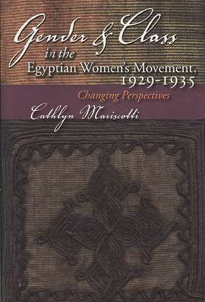 Gender and Class in the Egyptian Women's Movement, 1925-1939: Changing Perspectives de Cathlyn Mariscotti