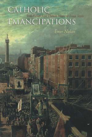 Catholic Emancipations: Irish Fiction from Thomas Moore to James Joyce de Emer Nolan