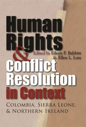 Human Rights & Conflict Resolution in Context: Colombia, Sierra Leone, & Northern Ireland de Eileen F. Babbit