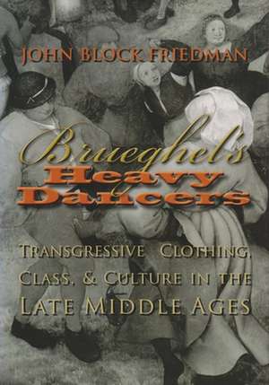 Brueghel's Heavy Dancers: Transgressive Clothing, Class, and Culture in the Late Middle Ages de John Block Friedman