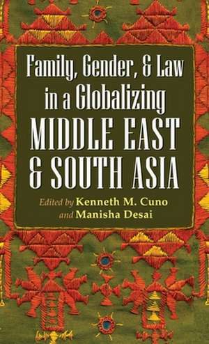 Gender, Family, and Law in a Globalizing Middle East and South Asia de Kenneth M. Cuno