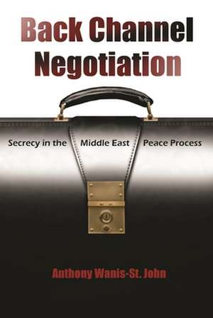 Back Channel Negotiation: Secrecy in the Middle East Peace Process de Anthony Wanis-St John