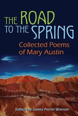 The Road to the Spring: Collected Poems of Mary Austin de James Warren