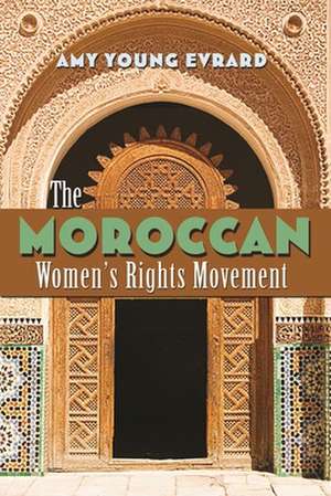 The Moroccan Women's Rights Movement de Amy Young Evrard