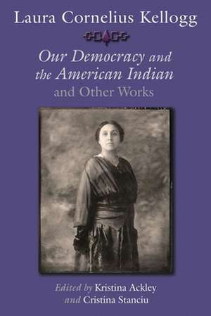 Laura Cornelius Kellogg: Our Democracy and the American Indian and Other Works de Laura Cornelius Kellogg