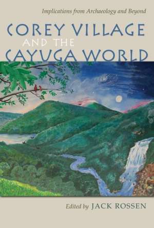 Corey Village and the Cayuga World: Implications from Archaeology and Beyond de Jack Rossen