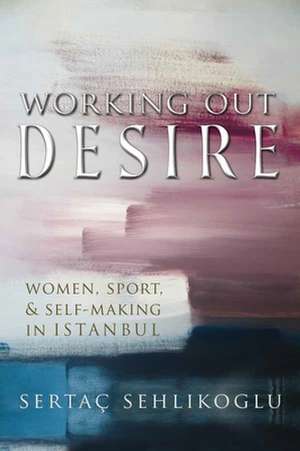 Working Out Desire de Sertac Sehlikoglu