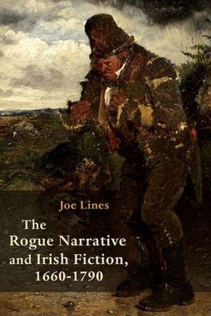 Rogue Narrative and Irish Fiction, 1660-1790 de Joe Lines