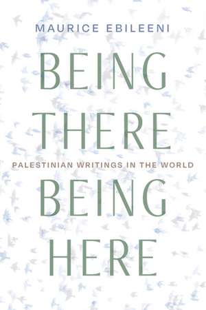 Being There, Being Here de Maurice Ebileeni