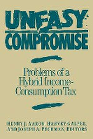 Uneasy Compromise: Problems of a Hybrid Income-Consumption Tax de Henry Aaron