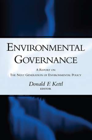 Environmental Governance: A Report on the Next Generation of Environmental Policy de Donald F. Kettl