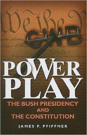 Power Play: The Bush Presidency and the Constitution de James P. Pfiffner